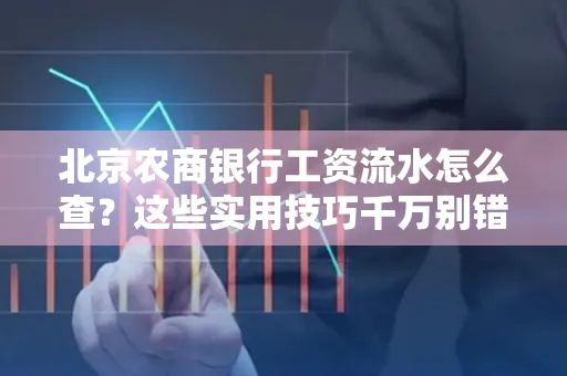 北京农商银行工资流水怎么查？这些实用技巧千万别错过！