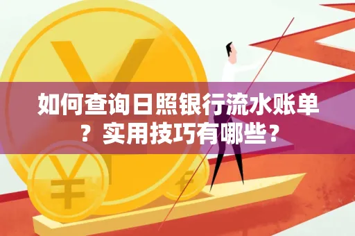 如何查询日照银行流水账单？实用技巧有哪些？